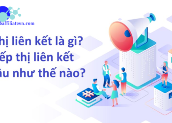Tiếp thị liên kết là gì ? Tìm hiểu affiliate marketing từ A tới Z