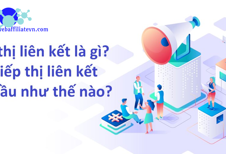 Tiếp thị liên kết là gì ? Tìm hiểu affiliate marketing từ A tới Z