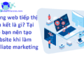 Trang web tiếp thị liên kết là gì? Tại sao bạn nên tạo web khi làm affiliate