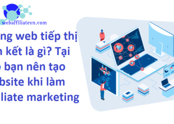 Trang web tiếp thị liên kết là gì? Tại sao bạn nên tạo web khi làm affiliate