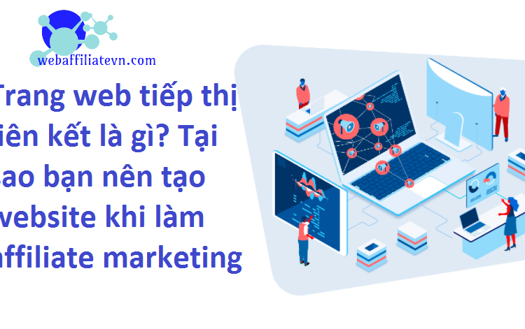 Trang web tiếp thị liên kết là gì? Tại sao bạn nên tạo web khi làm affiliate